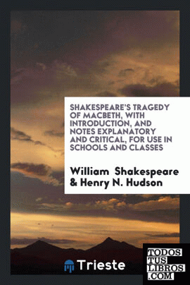 Shakespeare's Tragedy of Macbeth, with Introduction, and Notes Explanatory and Critical, for Use in Schools and Classes