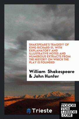 Shakspeare's Tragedy of King Richard III, with Explanatory and Illustrative Notes and Numerous Extracts from the History on Which the Play Is Founded