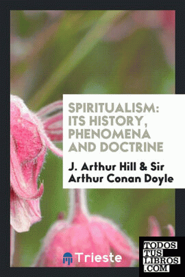 Spiritualism; its history, phenomena and doctrine