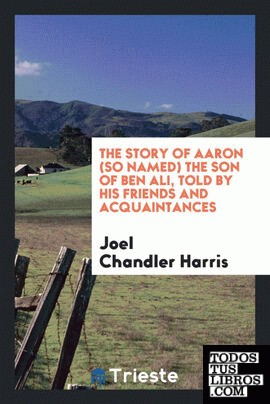 The story of Aaron (so named) the son of Ben Ali, told by his friends and acquaintances;