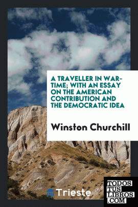 A traveller in war-time; with an essay on the American contribution and the democratic idea