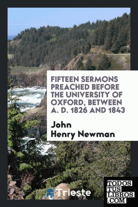 Fifteen Sermons Preached Before the University of Oxford, Between A. D. 1826 and 1843