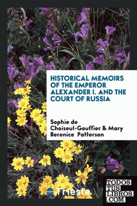 Historical memoirs of the emperor Alexander I. and the court of Russia