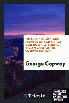 The Life, History, & Travels of Kah-ge-ga-gah-bowh (George Copway)