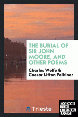 The burial of Sir John Moore, and other poems. With a collotype facsimile of the original manuscript of 'The burial of Sir John Moore' and an introductory memoir by C. Litton Falkiner