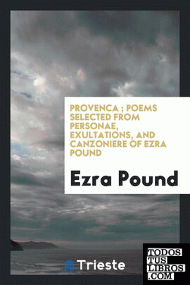 Provenca ; poems selected from Personae, Exultations, and Canzoniere of Ezra Pound