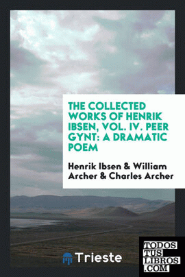 The Collected Works of Henrik Ibsen, Vol. IV. Peer Gynt