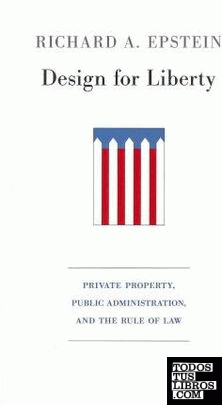 Design for Liberty : Private Property, Public Administration, and the Rule of La