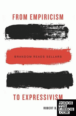 From Empiricism to Expressivism : Brandom Reads Sellars