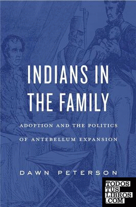 Indians in the Family - Adoption and the Politics of Antebellum Expansion