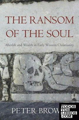 The Ransom of the Soul : Afterlife and Wealth in Early Western Christianity