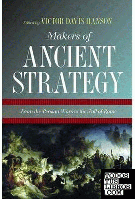 MAKERS OF ANCIENT STRATEGY: FROM THE PERSIAN WARS TO THE FALL OF ROME