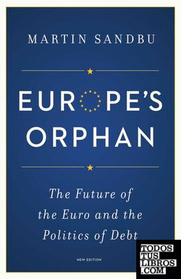 Europe's Orphan : The Future of the Euro and the Politics of Debt