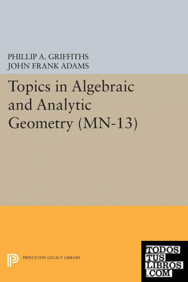 Topics in Algebraic and Analytic Geometry. (MN-13), Volume 13