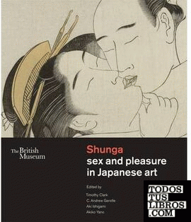 SHUNGA SEX AND PLEASURE IN JAPANESE ART