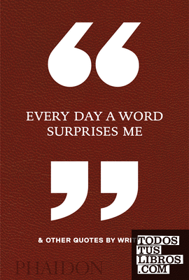 EVERY DAY A WORD SURPRISES ME & OTHER QUOTES