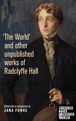 The World' and Other Unpublished Works by Radclyffe Hall The World' and Other Unpublished Works by Radclyffe Hall