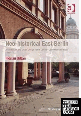 NEO- HISTORICAL EAST BERLIN. ARCHITECTURE AND URBAN DESIGN IN THE GERMAN DEMOCRA