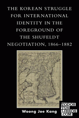 Korean Struggle for International Identity in the Foreground of the Shufeldt Negotiation, 1866-1882