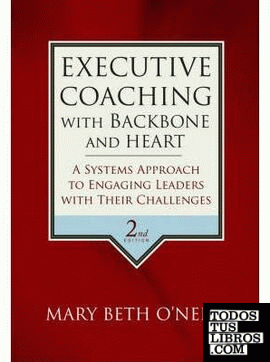 Executive Coaching With Backbone And Heart: a Systems Approach To Engaging Leade