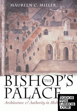THE BISHIOP´S PALACE. ARCHITECTURE AND AUTHORITY IN MEDIEVAL ITALY