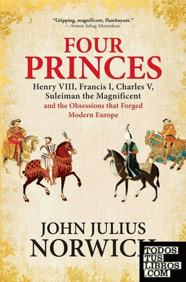 FOUR PRINCES: HENRY VIII, FRANCIS I, CHARLES V, SULEIMAN THE MAGNIFICENT AND THE