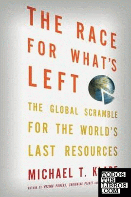 THE RACE FOR WAHT'S LEFT: THE GLOBAL SCRAMBLE FOR THE WORLD'S LAST RESOURCES