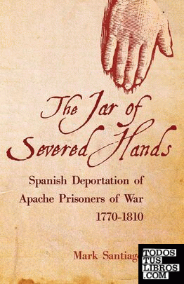 Jar of Severed Hands, The: The Spanish Deportation of Apache Prisoners of War, 1