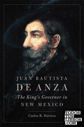 JUAN BAUTISTA DE ANZA: THE KING'S GOVERNOR IN NEW MEXICO