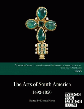 Arts of South America, 1492-1850, The : Papers from the 2008 Mayer Center Sympos