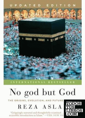 NO GOD BUT GOD : THE ORIGINS, EVOLUTION, AND FUTURE OF ISLAM