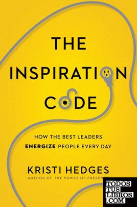 THE INSPIRATION CODE: HOW THE BEST LEADERS ENERGIZE PEOPLE EVERY DAY