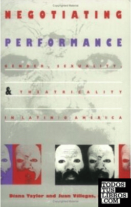Negotiating Performance. Gender, Sexuality, And Theatricality Ini Latin/O Americ