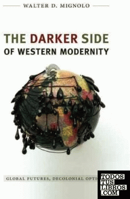THE DARKER SIDE OF WESTERN MODERNITY: GLOBAL FUTURES, DECOLONIAL OPTIONS