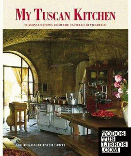 MY TUSCAN KITCHEN: SEASONAL RECIPES FROM THE CASTELLO DI VICARELLO