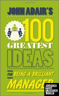 John Adair';s 100 Greatest Ideas for Being a Brilliant Manager