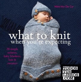 What to knit when you re expecting - 28 simple mittens, baby blankets hats & swe
