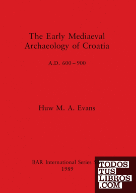 The Early Mediaeval Archaeology of Croatia, A.D. 600-900