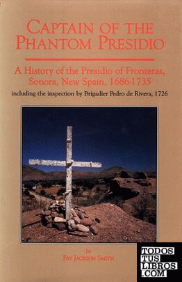 Captain of the Phantom Presido: A History of the Presidio of Fronteras, Sonora,
