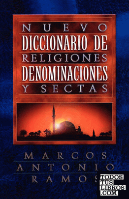 Nuevo Diccionario de Religiones, Denominaciones y Sectas = Now Dictionary of Religions