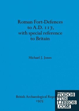 Roman Fort-Defences to A.D. 117, with special reference to Britain