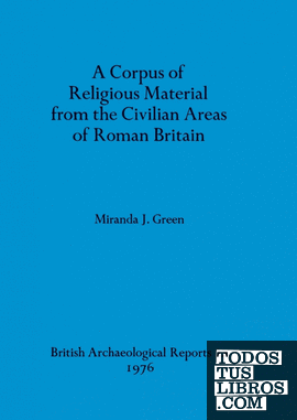 A Corpus of Religious Material from the Civilian Areas of Roman Britain