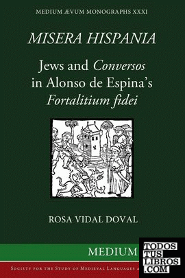 MISERA HISPANIA: JEWS AND CONVERSOS IN ALONSO DE ESPINA'S FORTALITIUM FIDEI