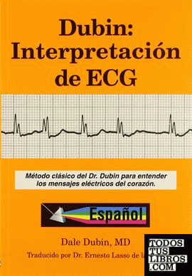 Dubin: Interpretacion de ECG: Metodo Clasico del Dr. Dubin Para Entender los Mensajes Electricos del Corazon