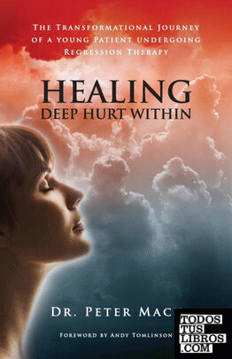 Healing Deep Hurt Within Healing Deep Hurt Within - The Transformational Journey of a Young Patient Using Regression Therapy