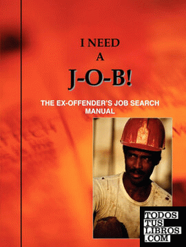 I Need A J-O-B! the Ex-Offender's Job Search Manual