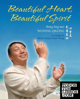 Beautiful Heart, Beautiful Spirit (Shing-Ling-Mei Wudang Qigong as Taught by Master Qing Chuan Wang)