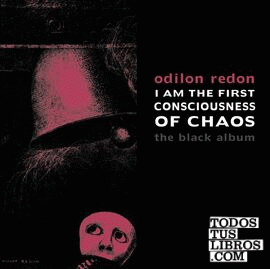 Odilon Redon - I am the first consciousness of chaos. The black album