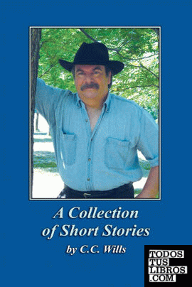 A Collection of Short Stories by C.C. Wills A Collection of Short Stories by C.C. Wills
