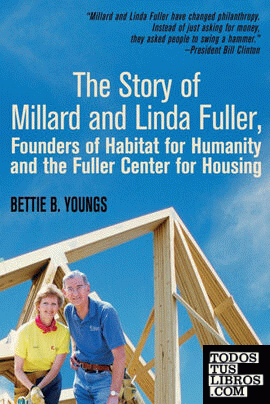 The Story of Millard and Linda Fuller, Founders of Habitat for Humanity and the Fuller Center for Housing